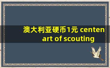 澳大利亚硬币1元 centenart of scouting